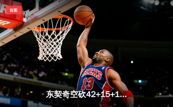 东契奇空砍42+15+10难救主，独行侠加时憾负凯尔特人无缘主场翻盘