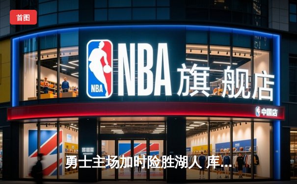 勇士主场加时险胜湖人 库里关键三分锁定胜局