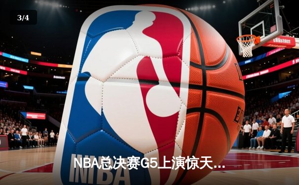 NBA总决赛G5上演惊天逆转 凯尔特人末节轰20-0攻击波捍卫主场 - 3